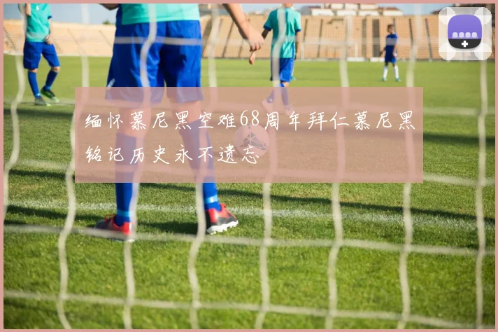 缅怀慕尼黑空难68周年拜仁慕尼黑铭记历史永不遗忘